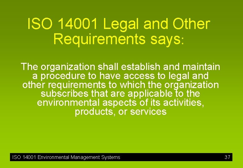 ISO 14001 Legal and Other Requirements says: The organization shall establish and maintain a