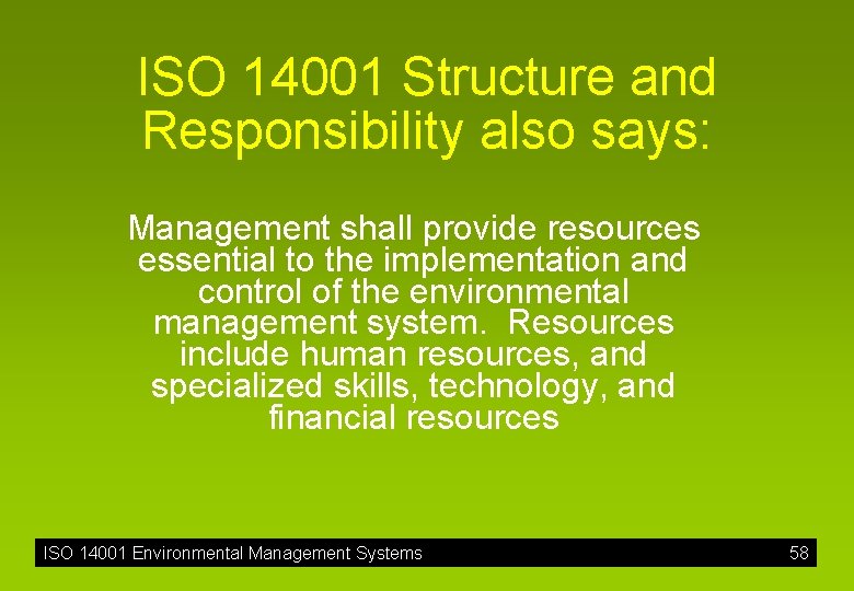 ISO 14001 Structure and Responsibility also says: Management shall provide resources essential to the