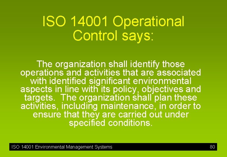 ISO 14001 Operational Control says: The organization shall identify those operations and activities that