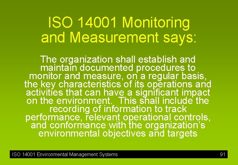 ISO 14001 Monitoring and Measurement says: The organization shall establish and maintain documented procedures