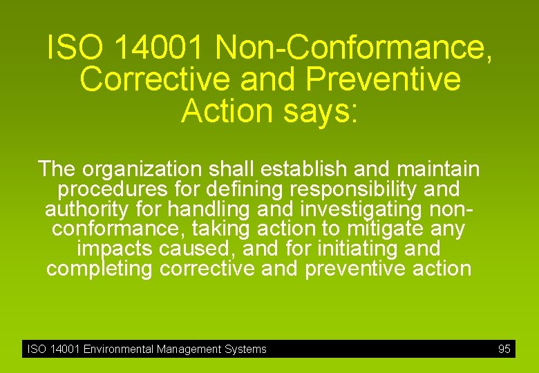 ISO 14001 Non-Conformance, Corrective and Preventive Action says: The organization shall establish and maintain