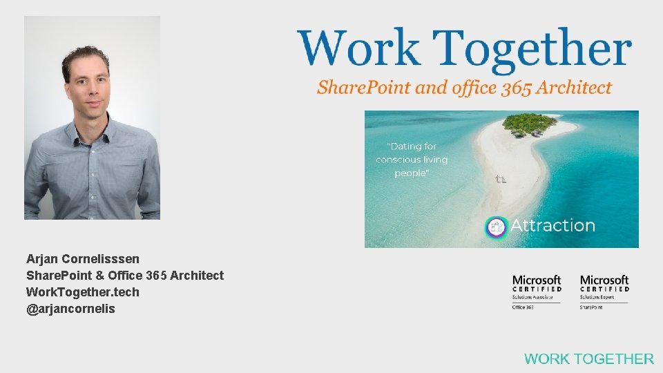 Arjan Cornelisssen Share. Point & Office 365 Architect Work. Together. tech @arjancornelis 