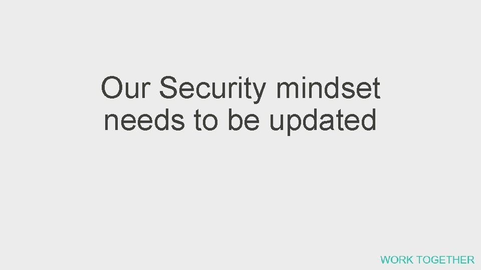 Our Security mindset needs to be updated 