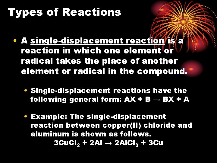 Types of Reactions • A single-displacement reaction is a reaction in which one element