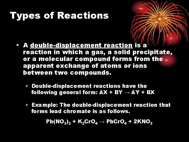 Types of Reactions • A double-displacement reaction is a reaction in which a gas,