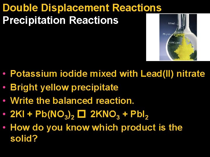 Double Displacement Reactions Precipitation Reactions • • • Potassium iodide mixed with Lead(II) nitrate