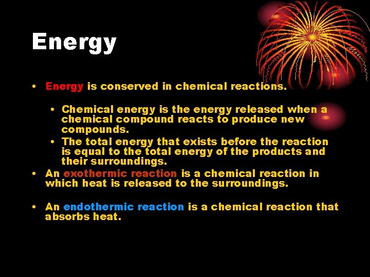 Energy • Energy is conserved in chemical reactions. • Chemical energy is the energy