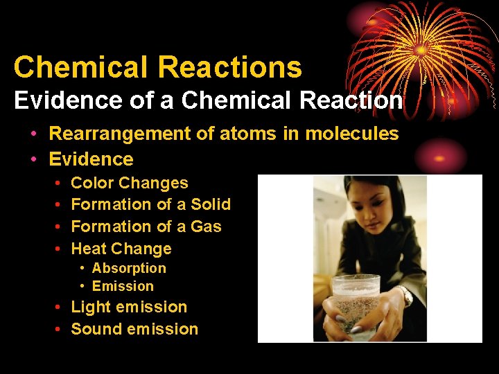 Chemical Reactions Evidence of a Chemical Reaction • Rearrangement of atoms in molecules •