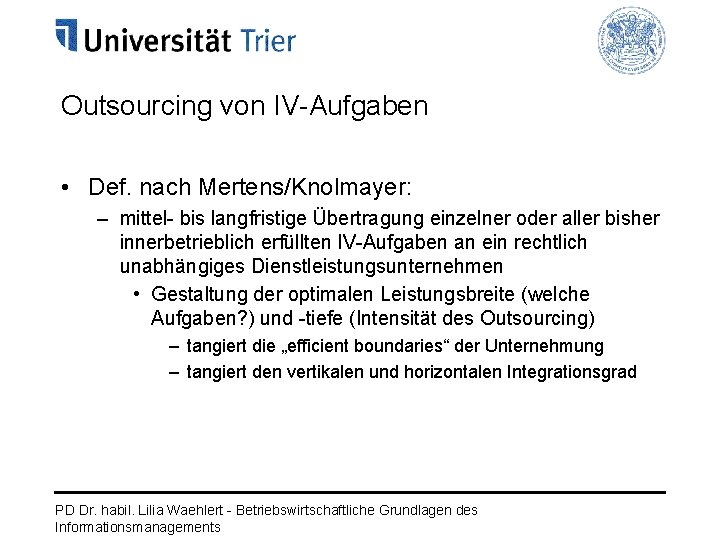 Outsourcing von IV-Aufgaben • Def. nach Mertens/Knolmayer: – mittel- bis langfristige Übertragung einzelner oder
