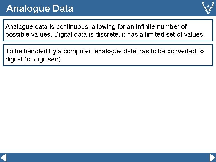 Analogue Data Analogue data is continuous, allowing for an infinite number of possible values.