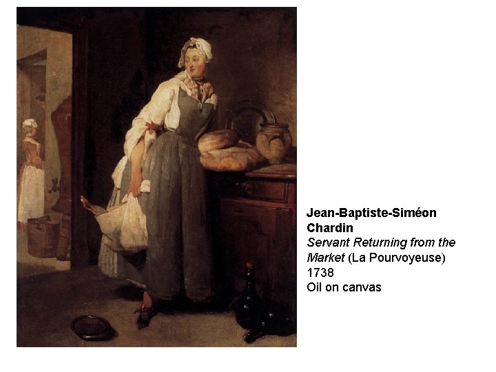 Jean-Baptiste-Siméon Chardin Servant Returning from the Market (La Pourvoyeuse) 1738 Oil on canvas 