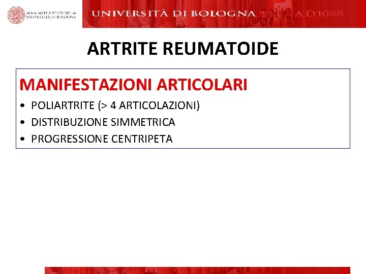 ARTRITE REUMATOIDE MANIFESTAZIONI ARTICOLARI • POLIARTRITE (> 4 ARTICOLAZIONI) • DISTRIBUZIONE SIMMETRICA • PROGRESSIONE ARTRITE REUMATOIDE MANIFESTAZIONI ARTICOLARI • POLIARTRITE (> 4 ARTICOLAZIONI) • DISTRIBUZIONE SIMMETRICA • PROGRESSIONE