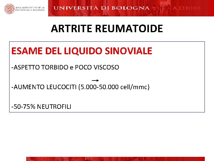 ARTRITE REUMATOIDE ESAME DEL LIQUIDO SINOVIALE -ASPETTO TORBIDO e POCO VISCOSO -AUMENTO LEUCOCITI (5. ARTRITE REUMATOIDE ESAME DEL LIQUIDO SINOVIALE -ASPETTO TORBIDO e POCO VISCOSO -AUMENTO LEUCOCITI (5.