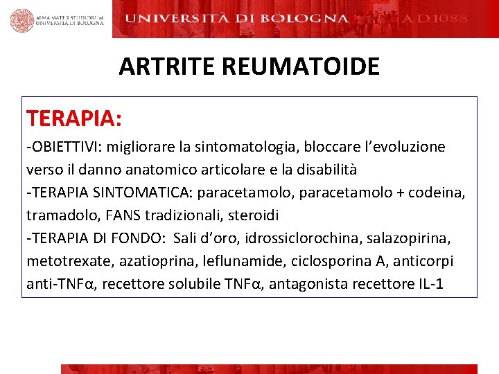 ARTRITE REUMATOIDE TERAPIA: -OBIETTIVI: migliorare la sintomatologia, bloccare l’evoluzione verso il danno anatomico articolare ARTRITE REUMATOIDE TERAPIA: -OBIETTIVI: migliorare la sintomatologia, bloccare l’evoluzione verso il danno anatomico articolare