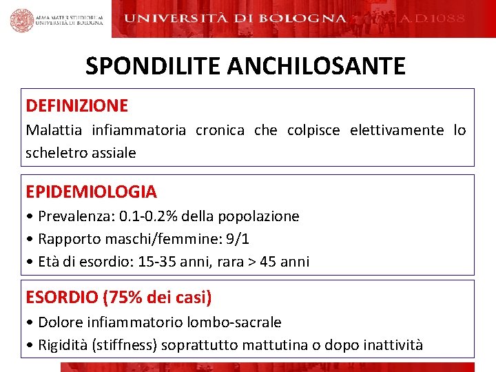 SPONDILITE ANCHILOSANTE DEFINIZIONE Malattia infiammatoria cronica che colpisce elettivamente lo scheletro assiale EPIDEMIOLOGIA • SPONDILITE ANCHILOSANTE DEFINIZIONE Malattia infiammatoria cronica che colpisce elettivamente lo scheletro assiale EPIDEMIOLOGIA •