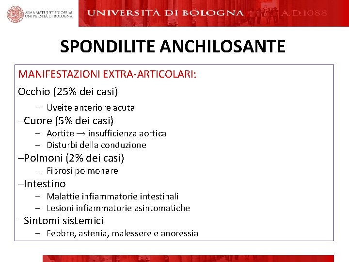 SPONDILITE ANCHILOSANTE MANIFESTAZIONI EXTRA-ARTICOLARI: Occhio (25% dei casi) – Uveite anteriore acuta –Cuore (5% SPONDILITE ANCHILOSANTE MANIFESTAZIONI EXTRA-ARTICOLARI: Occhio (25% dei casi) – Uveite anteriore acuta –Cuore (5%