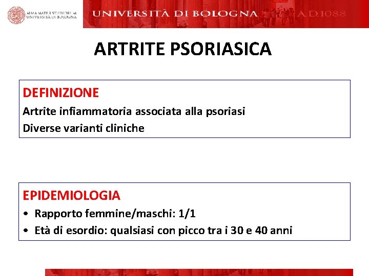 ARTRITE PSORIASICA DEFINIZIONE Artrite infiammatoria associata alla psoriasi Diverse varianti cliniche EPIDEMIOLOGIA • Rapporto ARTRITE PSORIASICA DEFINIZIONE Artrite infiammatoria associata alla psoriasi Diverse varianti cliniche EPIDEMIOLOGIA • Rapporto