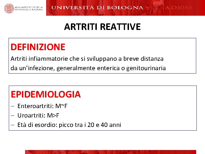 ARTRITI REATTIVE DEFINIZIONE Artriti infiammatorie che si sviluppano a breve distanza da un’infezione, generalmenterica ARTRITI REATTIVE DEFINIZIONE Artriti infiammatorie che si sviluppano a breve distanza da un’infezione, generalmenterica