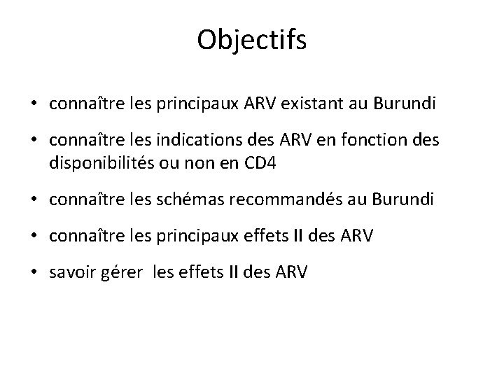 Objectifs • connaître les principaux ARV existant au Burundi • connaître les indications des