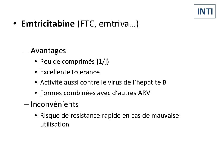 INTI • Emtricitabine (FTC, emtriva…) – Avantages • • Peu de comprimés (1/j) Excellente