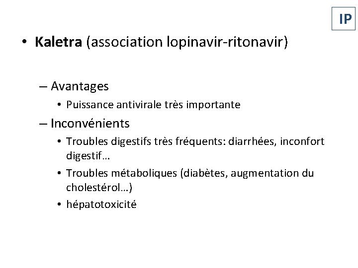 IP • Kaletra (association lopinavir-ritonavir) – Avantages • Puissance antivirale très importante – Inconvénients