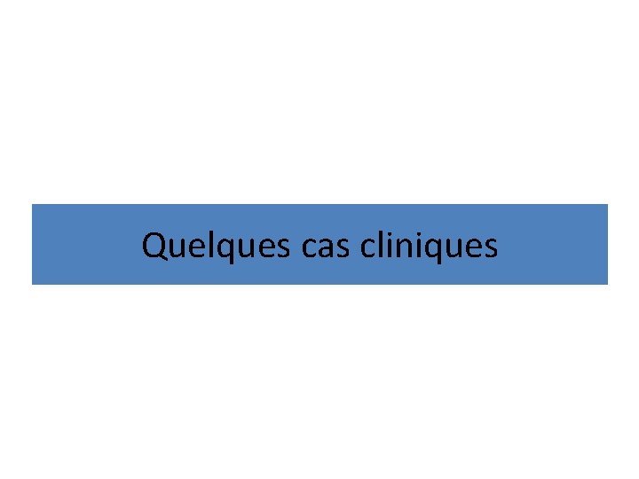 Quelques cas cliniques 