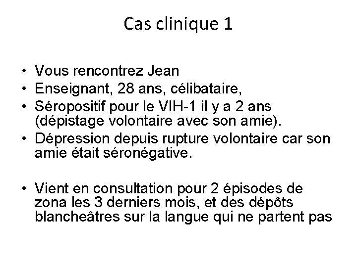 Cas clinique 1 • Vous rencontrez Jean • Enseignant, 28 ans, célibataire, • Séropositif