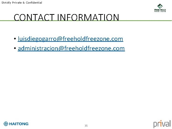 Strictly Private & Confidential CONTACT INFORMATION • luisdiegogarro@freeholdfreezone. com • administracion@freeholdfreezone. com 35 