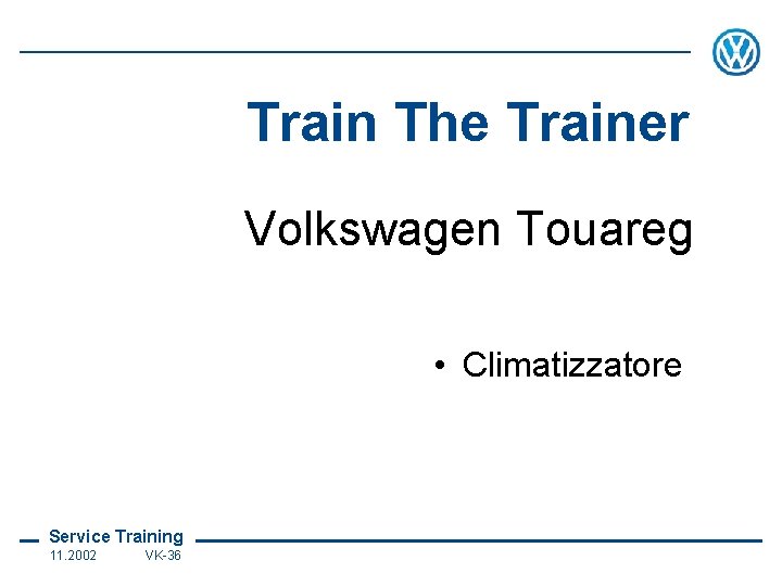 Train The Trainer Volkswagen Touareg • Climatizzatore Service Training 11. 2002 VK-36 