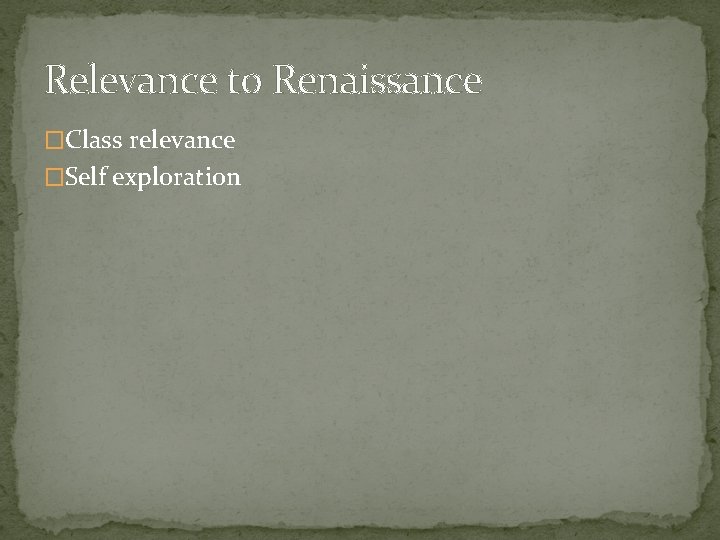 Relevance to Renaissance �Class relevance �Self exploration Relevance to Renaissance �Class relevance �Self exploration
