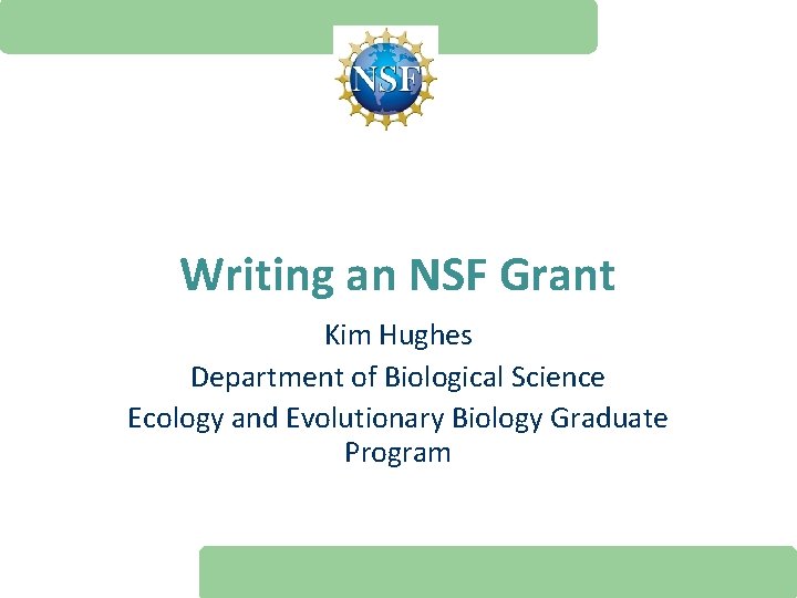 Writing an NSF Grant Kim Hughes Department of Biological Science Ecology and Evolutionary Biology