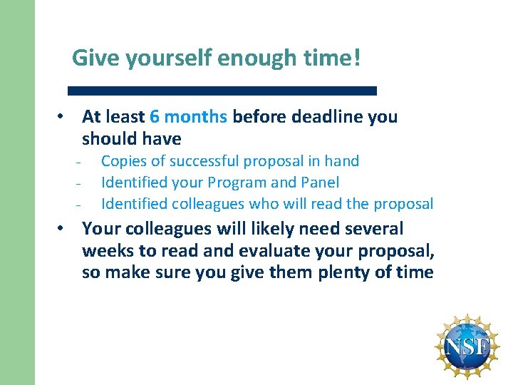 Give yourself enough time! • At least 6 months before deadline you should have