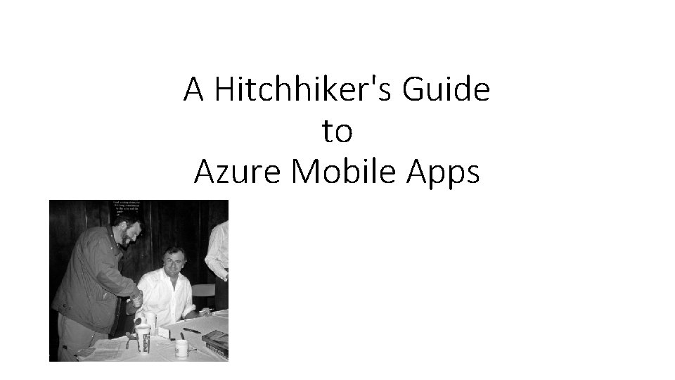 A Hitchhiker's Guide to Azure Mobile Apps 