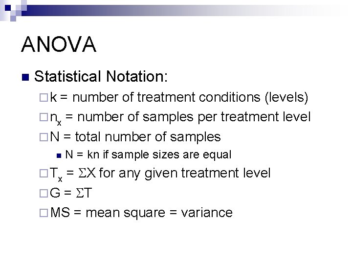 ANOVA n Statistical Notation: ¨k = number of treatment conditions (levels) ¨ nx =