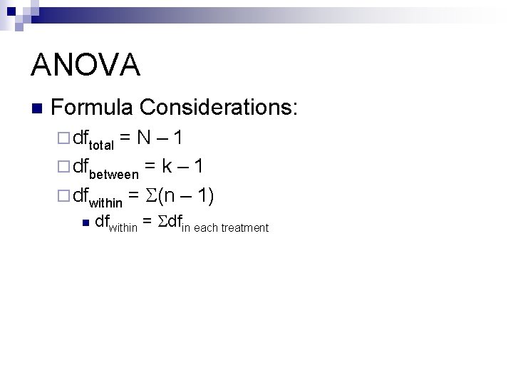 ANOVA n Formula Considerations: ¨ dftotal =N– 1 ¨ dfbetween = k – 1