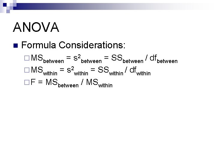 ANOVA n Formula Considerations: ¨ MSbetween = s 2 between = SSbetween / dfbetween