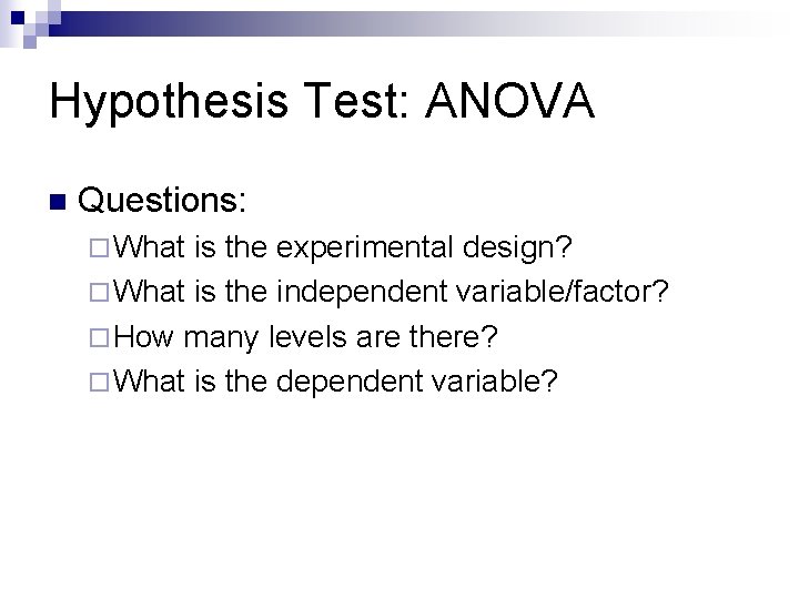Hypothesis Test: ANOVA n Questions: ¨ What is the experimental design? ¨ What is