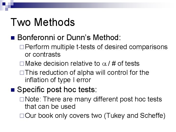 Two Methods n Bonferonni or Dunn’s Method: ¨ Perform multiple t-tests of desired comparisons