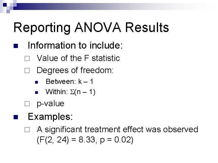 Reporting ANOVA Results n Information to include: Value of the F statistic ¨ Degrees
