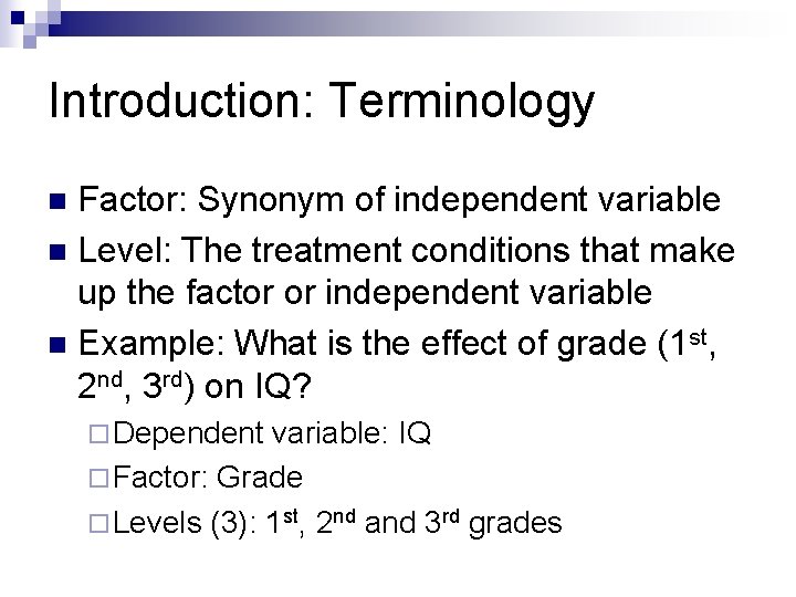 Introduction: Terminology Factor: Synonym of independent variable n Level: The treatment conditions that make