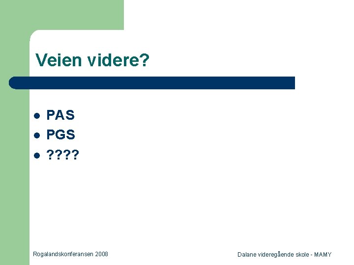 Veien videre? l l l PAS PGS ? ? Rogalandskonferansen 2008 Dalane videregående skole