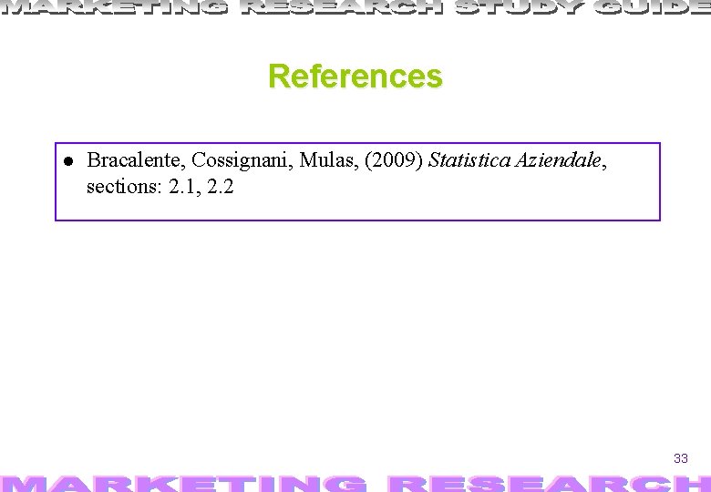 References Bracalente, Cossignani, Mulas, (2009) Statistica Aziendale, sections: 2. 1, 2. 2 33 