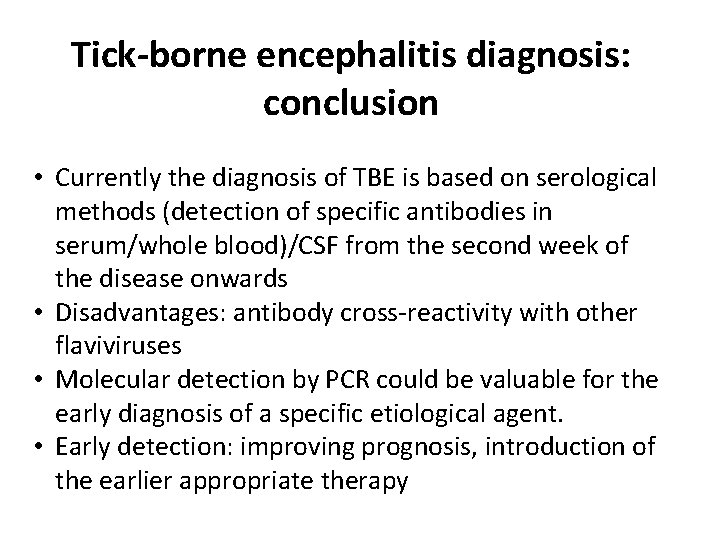 Tick-borne encephalitis diagnosis: conclusion • Currently the diagnosis of TBE is based on serological