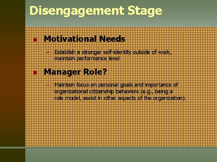 Disengagement Stage n Motivational Needs – Establish a stronger self-identity outside of work, maintain
