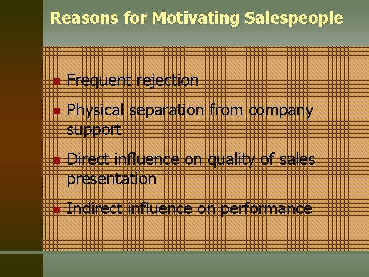 Reasons for Motivating Salespeople n n Frequent rejection Physical separation from company support Direct