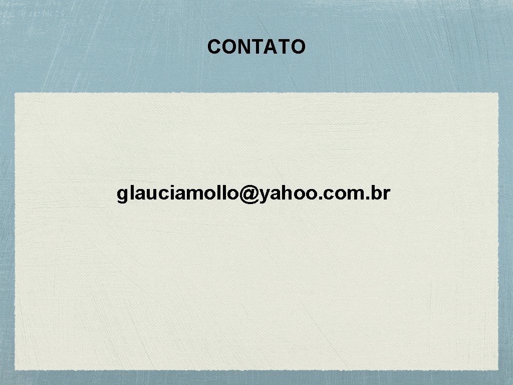 CONTATO glauciamollo@yahoo. com. br 