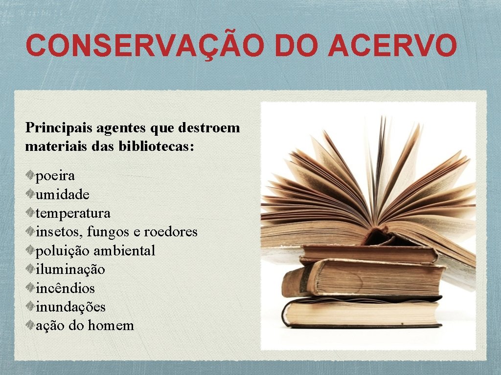 CONSERVAÇÃO DO ACERVO Principais agentes que destroem materiais das bibliotecas: poeira umidade temperatura insetos,