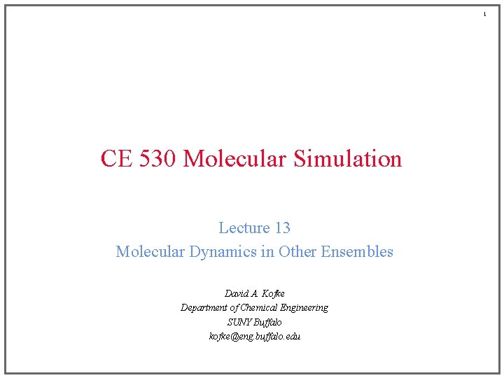 1 CE 530 Molecular Simulation Lecture 13 Molecular Dynamics in Other Ensembles David A.