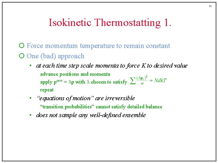 11 Isokinetic Thermostatting 1. ¡ Force momentum temperature to remain constant ¡ One (bad)