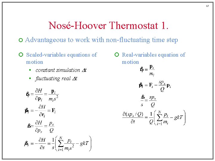 17 Nosé-Hoover Thermostat 1. ¡ Advantageous to work with non-fluctuating time step ¡ Scaled-variables